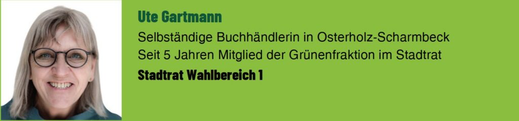 Ute Gartmann. Selbstständige Buchhändlerin in Osterholz-Scharmbeck. Seit 5 Jahren Mitglied der Grünen Fraktion im Stadtrat. Stadtrat Wahlbereich 1.